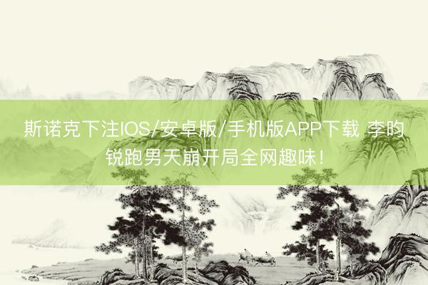 斯诺克下注IOS/安卓版/手机版APP下载 李昀锐跑男天崩开局全网趣味！